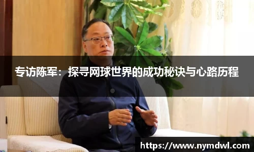 专访陈军：探寻网球世界的成功秘诀与心路历程
